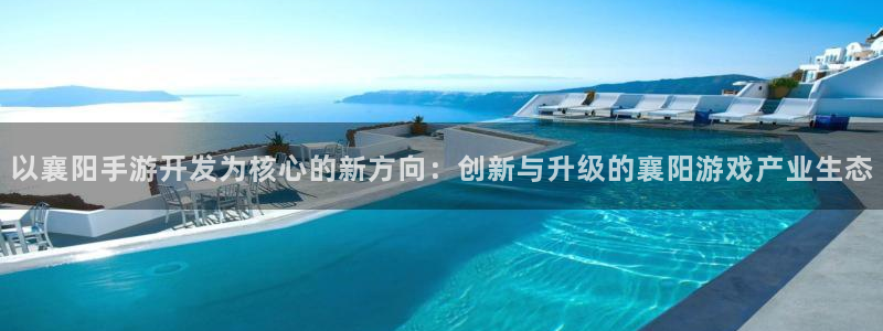 28大神开奖预测：以襄阳手游开发为核心的新方向：创新与升级的