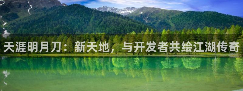 pc28大神苹果下载：天涯明月刀：新天地，与开发者共绘江湖传