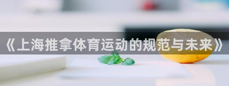 vsport体育在线官网：《上海推拿体育运动的规范与未来》