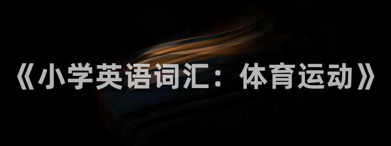 vsport体育：《小学英语词汇：体育运动》