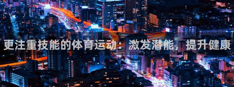 vsport体育在线官网：更注重技能的体育运动：激发潜能，提升健康